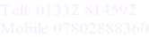 Tell: 01332 814592 Mobile 07802888360
